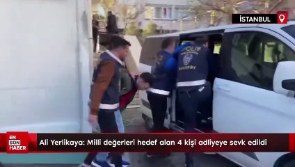 Ali Yerlikaya açıkladı: Milli değerleri hedef alan 4 kişi adliyeye sevk edildi
