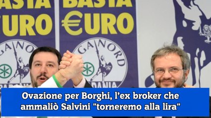 Ovazione per Borghi, l’ex broker che ammaliò Salvini torneremo alla lira
