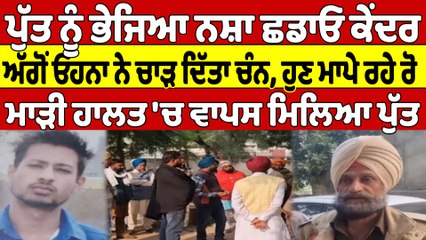 ਪੁੱਤ ਨੂੰ ਭੇਜਿਆ ਨਸ਼ਾ ਛਡਾਓ ਕੇਂਦਰ, ਅੱਗੋਂ ਓਹਨਾ ਨੇ ਚਾੜ ਦਿੱਤਾ ਚੰਨ, ਹੁਣ ਮਾਪੇ ਰਹੇ ਰੋ |OneIndia Punjabi