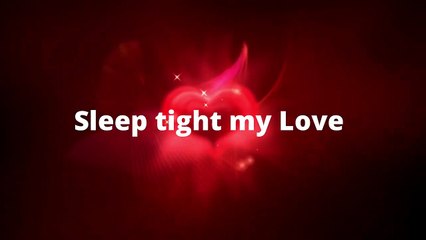Sleep tight my Love - Send This Video To Someone You Love