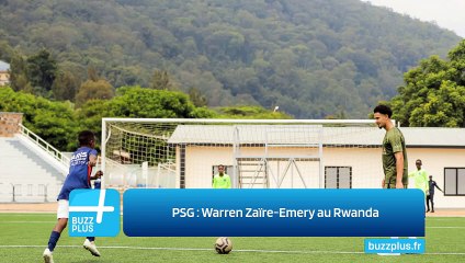 PSG : Warren Zaïre-Emery au Rwanda