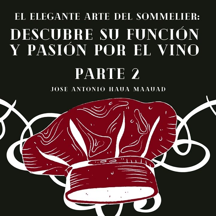 Jose Antonio Haua Maauad-  El mundo del sommelier (Parte 2)