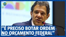 'É preciso botar ordem na bagunça que virou o orçamento federal’, diz Haddad