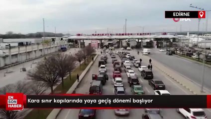 Kara sınır kapılarında yaya geçiş dönemi başlıyor