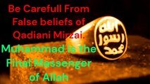 Be Carefull From False beliefs of Qadiani Mirzai.Muhammad is the Final Massenger of Allah -
