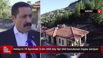 Hatay'ın 13 ilçesinde 2 bin 355 köy tipi afet konutunun inşası sürüyor