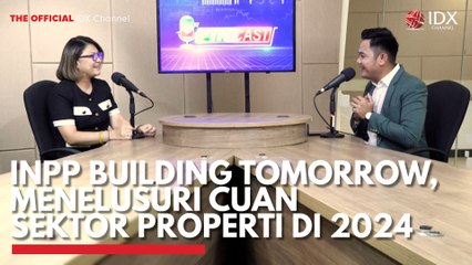 INPP Building Tomorrow, Menelusuri Cuan Sektor Properti di 2024