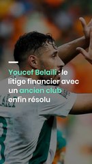 Youcef Belaïli : le litige financier avec un ancien club enfin résolu