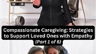  Compassionate Caregiving: Strategies to Support Loved Ones with Empathy (Part 1 of 6) 