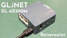 Test: GL.iNet GL-AR300M Reiserouter [DE | 4K]