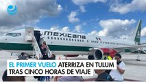 El primer vuelo de la nueva Mexicana de Aviación aterriza en Tulum tras cinco horas de viaje