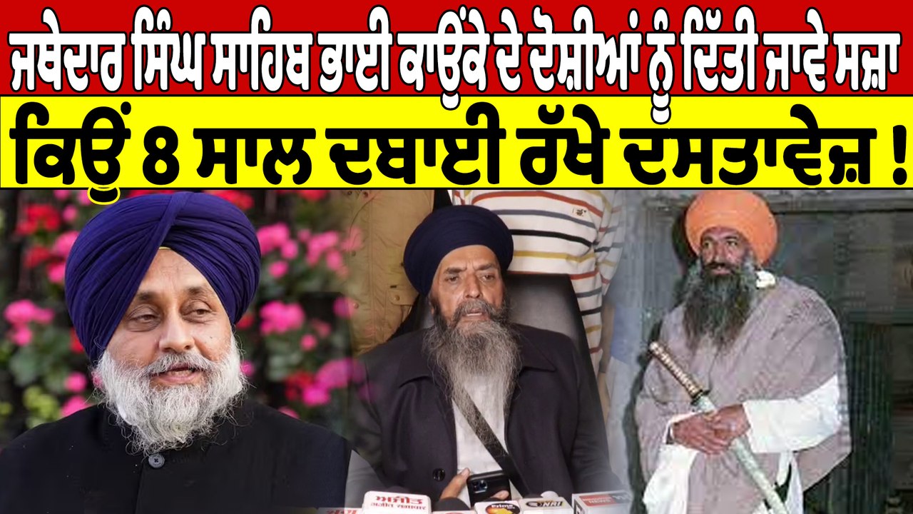 ਜਥੇਦਾਰ ਸਿੰਘ ਸਾਹਿਬ ਭਾਈ ਗੁਰਦੇਵ ਸਿੰਘ ਕਾਉਂਕੇ ਦੇ ਦੋਸ਼ੀਆਂ ਨੂੰ ਦਿੱਤੀ ਜਾਵੇ ਸਜ਼ਾ,ਕਿਉਂ 8 ਸਾਲ ਦਬਾਈ ਰੱਖੇ ਦਸਤਾਵੇਜ਼!|