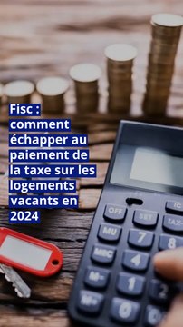 Fisc : comment échapper au paiement de la taxe sur les logements vacants en 2024