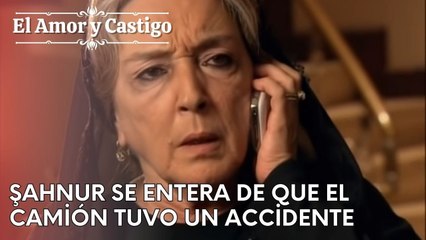 Şahnur se entera de que el camión tuvo un accidente | Amor y Castigo - Capitulo 24