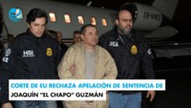 Corte de EU rechaza apelación de sentencia de Joaquín 