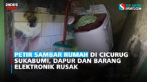 Petir Sambar Rumah di Cicurug Sukabumi, Dapur dan Barang Elektronik Rusak