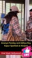 Ananya Panday and Aditya Roy Kapur Spotted at Airport