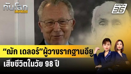 “ฌัก เดลอร์” ผู้วางรากฐานอียูเสียชีวิตในวัย98ปี | ทันโลก EXPRESS | 28 ธ.ค. 66