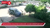 Antalyasporlu Naldo'nun kahrolduğu kazanın görüntüleri çıktı
