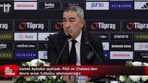 Samet Aybaba açıkladı: PSG ve Chelsea'den devre arası futbolcu alamayacağız