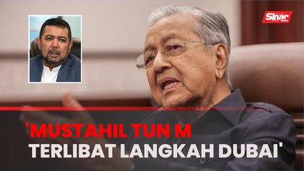 ‘Amat mustahil Tun M terlibat Langkah Dubai‘