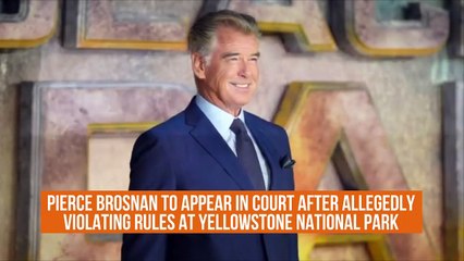 Pierce Brosnan to appear in court after allegedly violating rules at Yellowstone National Park