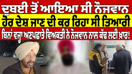 ਦੁਬਈ ਤੋਂ ਆਇਆ ਸੀ ਨੌਜਵਾਨ, ਬਿਨਾਂ ਵਜ੍ਹਾ ਅਣਪਛਾਤੇ ਵਿਅਕਤੀ ਨੇ ਨੌਜਵਾਨ ਨਾਲ ਕੱਢ ਲਈ ਖ਼ਾਰ! |OneIndia Punjabi