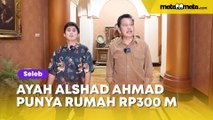 Apa Pekerjaan Ayah Alshad Ahmad? Bisa Punya Rumah Mewah Seharga Rp300 Miliar