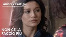 Non ce la faccio più | Amore e Castigo - Episodio 15
