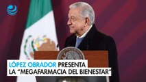 López Obrador presenta la “Megafarmacia del Bienestar”