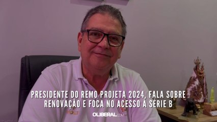 Presidente do Remo projeta 2024, fala sobre renovação e foca no acesso à Série B
