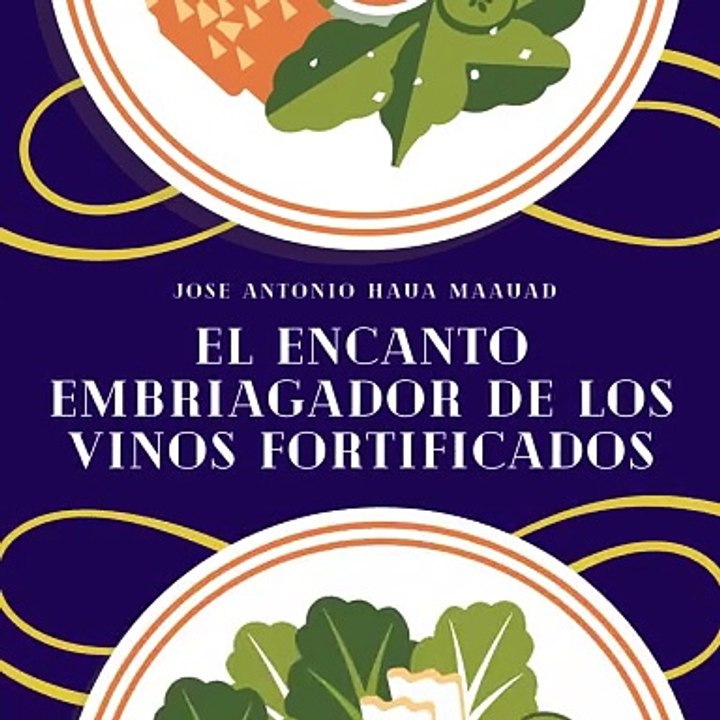 Jose Antonio Haua Maauad- El encanto embriagador de los vinos fortificados (parte 1)
