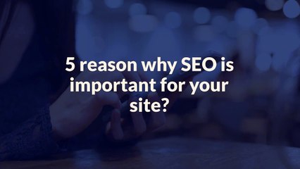 5 Reason Why SEO is Important for your Site