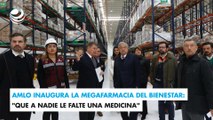 AMLO inaugura la Megafarmacia del Bienestar: 