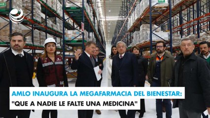 AMLO inaugura la Megafarmacia del Bienestar: "Que a nadie le falte una medicina"