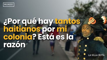 ¿Por qué hay tantos haitianos por mi colonia? Está es la razón