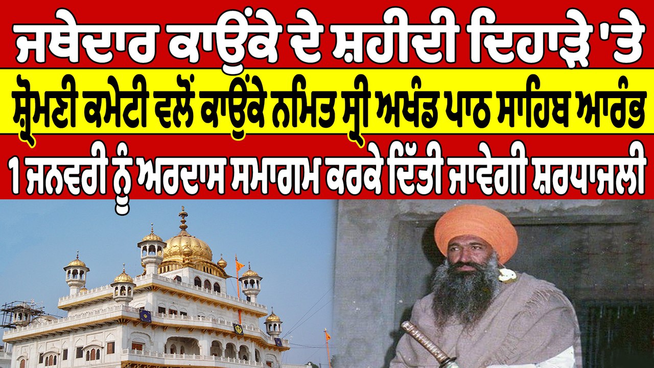 ਜਥੇਦਾਰ ਕਾਉਂਕੇ ਦੇ ਸ਼ਹੀਦੀ ਦਿਹਾੜੇ 'ਤੇ ਸ਼੍ਰੋਮਣੀ ਕਮੇਟੀ ਵਲੋਂ ਕਾਉਂਕੇ ਨਮਿਤ ਸ੍ਰੀ ਅਖੰਡ ਪਾਠ ਸਾਹਿਬ ਆਰੰਭ |