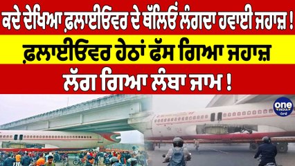 ਕਦੇ ਦੇਖਿਆ ਫ਼ਲਾਈਓਵਰ ਦੇ ਥੱਲਿਓਂ ਲੰਗਦਾ ਹਵਾਈ ਜਹਾਜ਼! ਫ਼ਲਾਈਓਵਰ ਹੇਠਾਂ ਫੱਸ ਗਿਆ ਜਹਾਜ਼ |OneIndia Punjabi