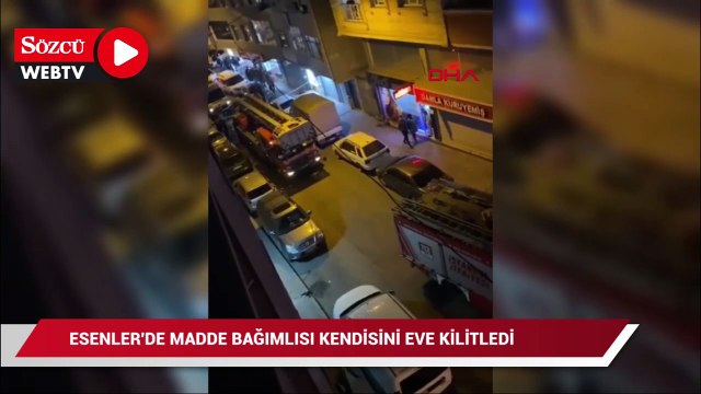 Esenler'de madde bağımlısı kendisini eve kilitledi
