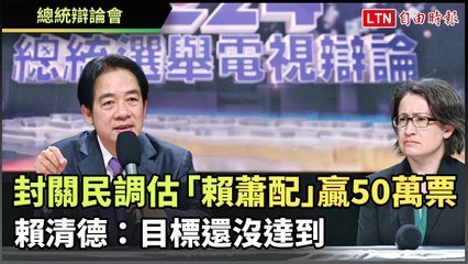 總統辯論封關民調：賴蕭配預贏50萬票，賴清德坦言目標尚未達成 🇹🇼
