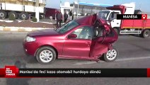 Manisa'da feci kaza otomobil hurdaya döndü