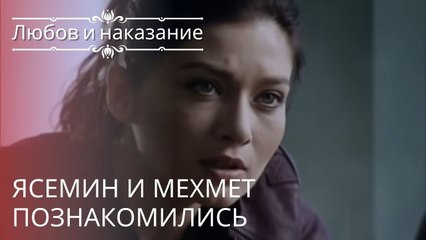 Ясемин и Мехмет познакомились | Любовь и наказание - серия 21