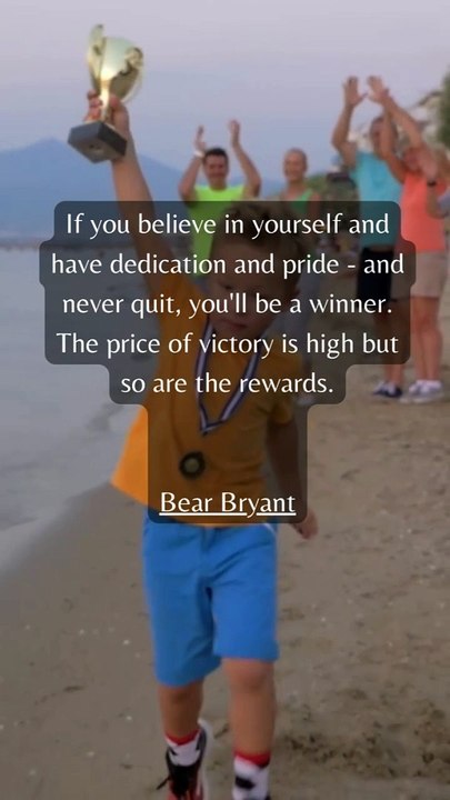 If you believe in yourself and have dedication and pride, and never quit, you'll be a winner. The price of victory is is high but so are the rewards.