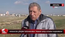 Ankara'da çiftçileri dolandırdılar: Hasadı satıp ortadan kayboldular