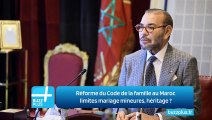 Réforme du Code de la famille au Maroc limites mariage mineures, héritage ?