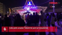 Lüks polis araçları Taksim’de yeni yıl mesaisinde