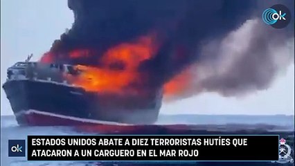 Estados Unidos abate a diez terroristas hutíes que atacaron a un carguero en el mar Rojo