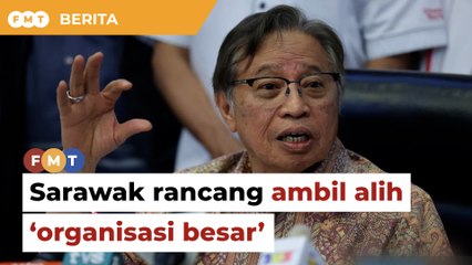 Sarawak rancang ambil alih ‘organisasi besar’ tahun ini