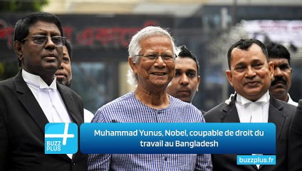 Muhammad Yunus, Nobel, coupable de droit du travail au Bangladesh