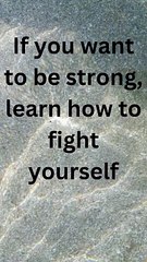 If you want to be strong, learn how to fight yourself